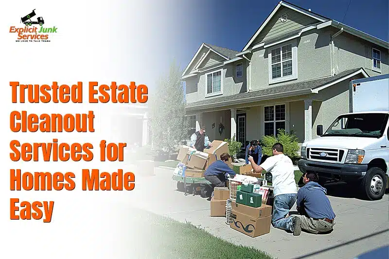 Trusted Estate Cleanout Services for Homes Made Easy