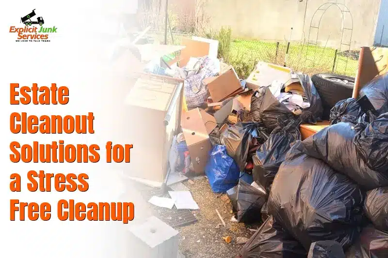 Estate Cleanout Solutions for a Stress-Free Cleanup